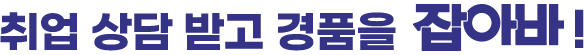취업 상담 받고 경품을 잡아바!