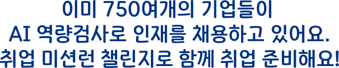 이미 750여개의 기업들이 AI 역량검사로 인재를 채용하고 있어요. 취업 미션런 챌린지로 함께 취업 준비해요!