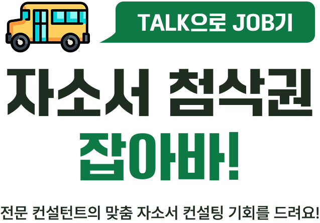 TALK으로 JOB기 자소서 첨삭권 잡아바! 전문 컨설턴트의 맞춤 자소서 컨설팅 기회를 드려요!