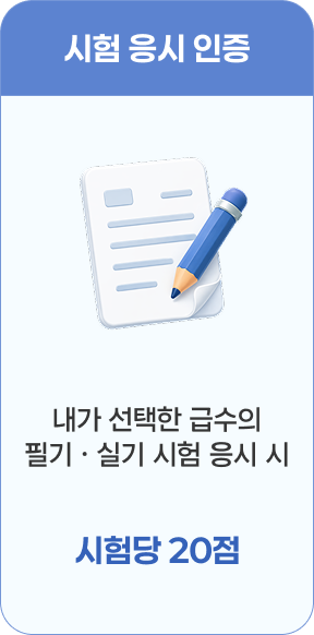 시험 응시 인증 - 내가 선택한 급수의 필기 · 실기 시험 응시 시 시험당 20점